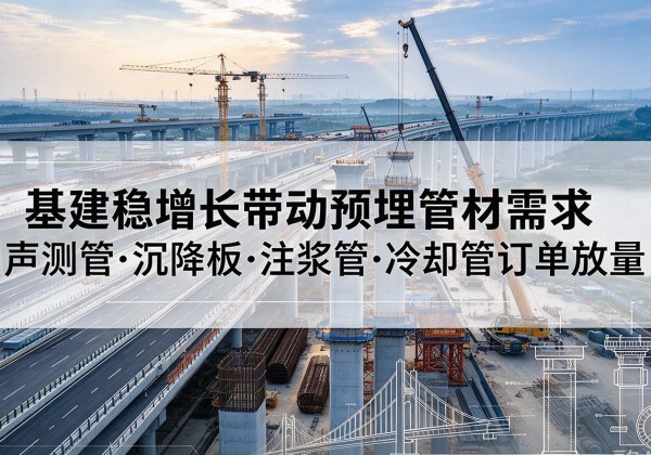 川汇基建稳增长带动预埋监测管材需求，声测管、沉降板、注浆管订单持续放量